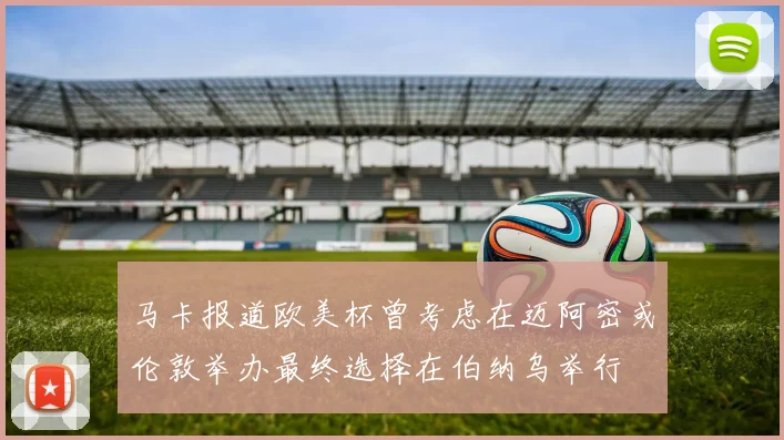 马卡报道欧美杯曾考虑在迈阿密或伦敦举办最终选择在伯纳乌举行