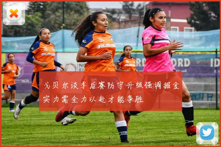戈贝尔谈季后赛防守升级强调掘金实力需全力以赴才能争胜